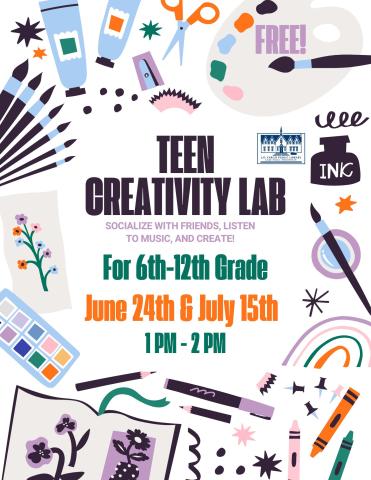 For 6th-12th Grade; Teen Creativity Lab June 24 and July 15 from 1 PM to 2 PM Socialize with friends, listen  to music, and create!